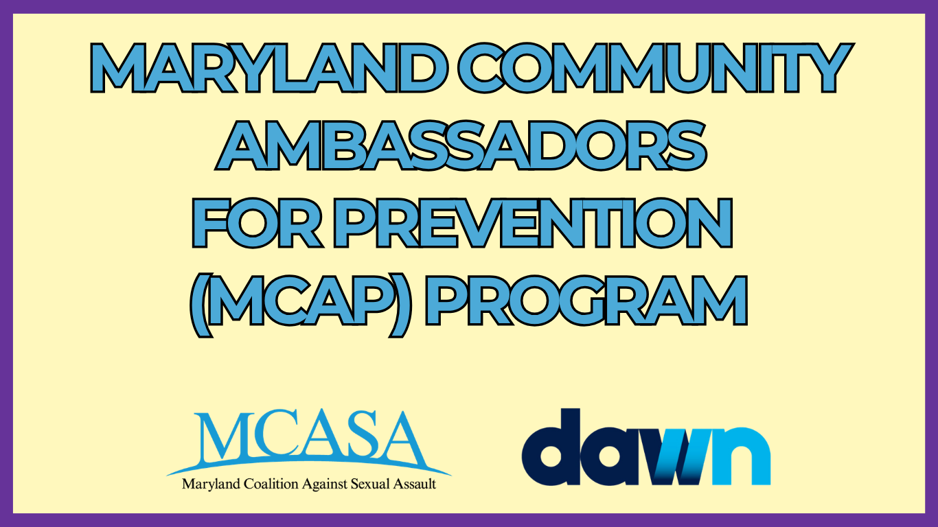 Yellow graphic with purple border. Blue text reads: Maryland Community Ambassadors for prevention (MCAP) Program. Beneath the text are the logos for MCASA and DAWN.